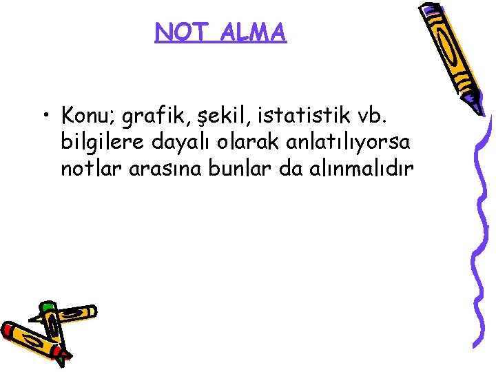 NOT ALMA • Konu; grafik, şekil, istatistik vb. bilgilere dayalı olarak anlatılıyorsa notlar arasına