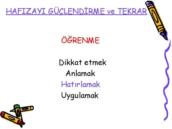 HAFIZAYI GÜÇLENDİRME ve TEKRAR ÖĞRENME Dikkat etmek Anlamak Hatırlamak Uygulamak 