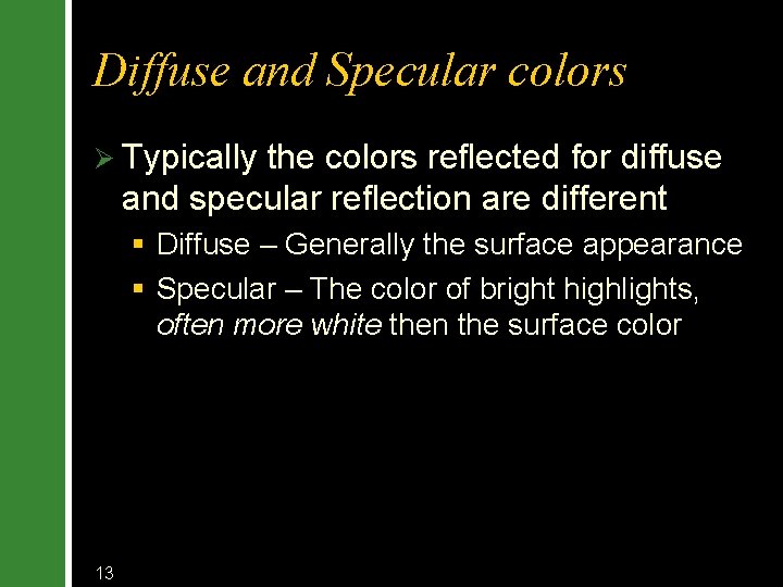Diffuse and Specular colors Ø Typically the colors reflected for diffuse and specular reflection