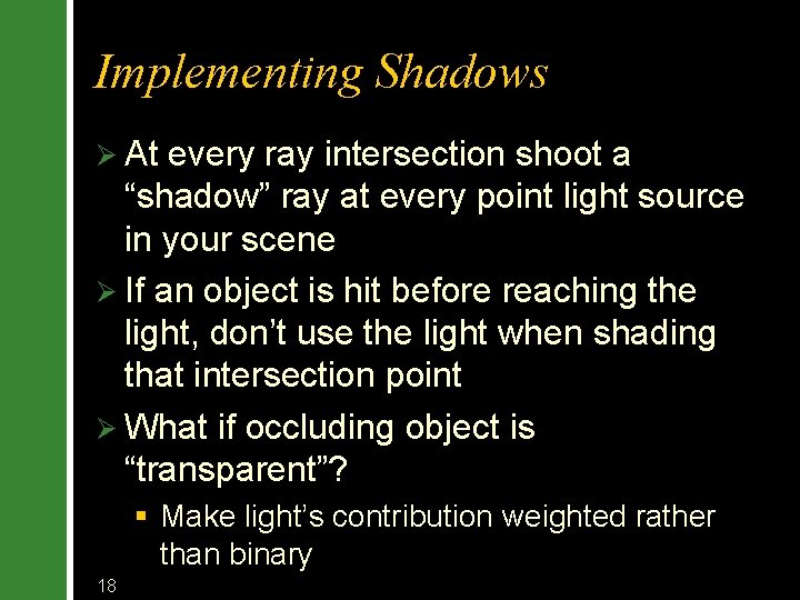 Implementing Shadows Ø At every ray intersection shoot a “shadow” ray at every point