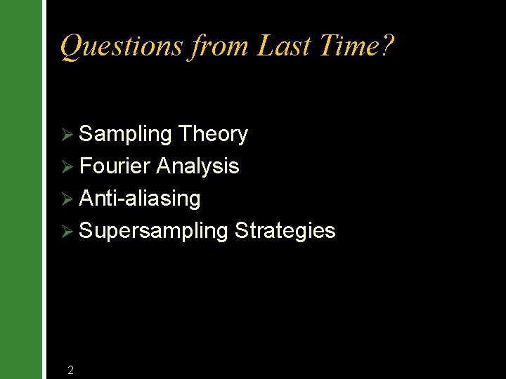 Questions from Last Time? Ø Sampling Theory Ø Fourier Analysis Ø Anti-aliasing Ø Supersampling