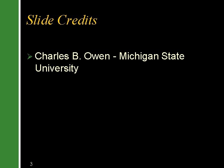Slide Credits Ø Charles B. Owen - Michigan State University 3 