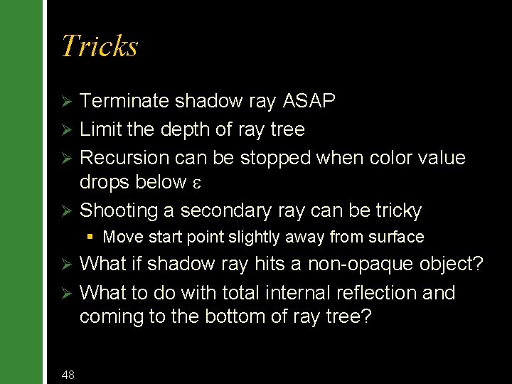 Tricks Terminate shadow ray ASAP Ø Limit the depth of ray tree Ø Recursion