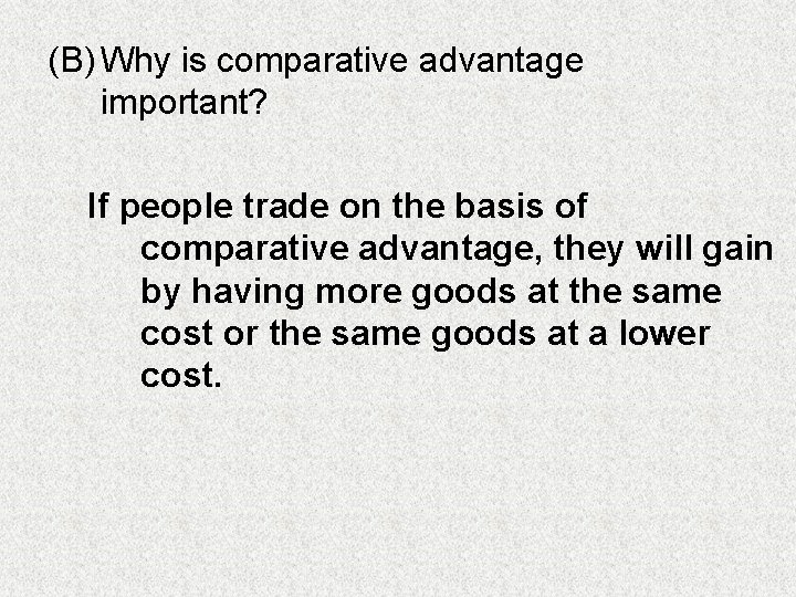 (B) Why is comparative advantage important? If people trade on the basis of comparative