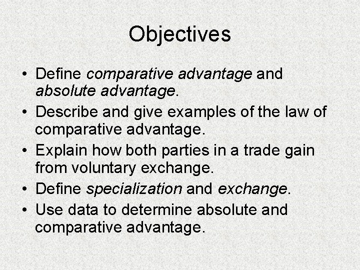 Objectives • Define comparative advantage and absolute advantage. • Describe and give examples of