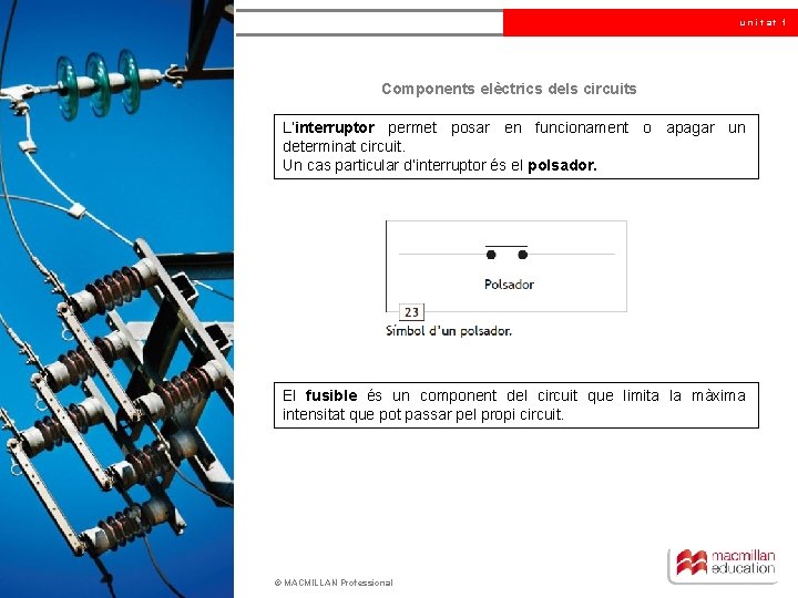 unitat 1 Components elèctrics dels circuits L’interruptor permet posar en funcionament o apagar un