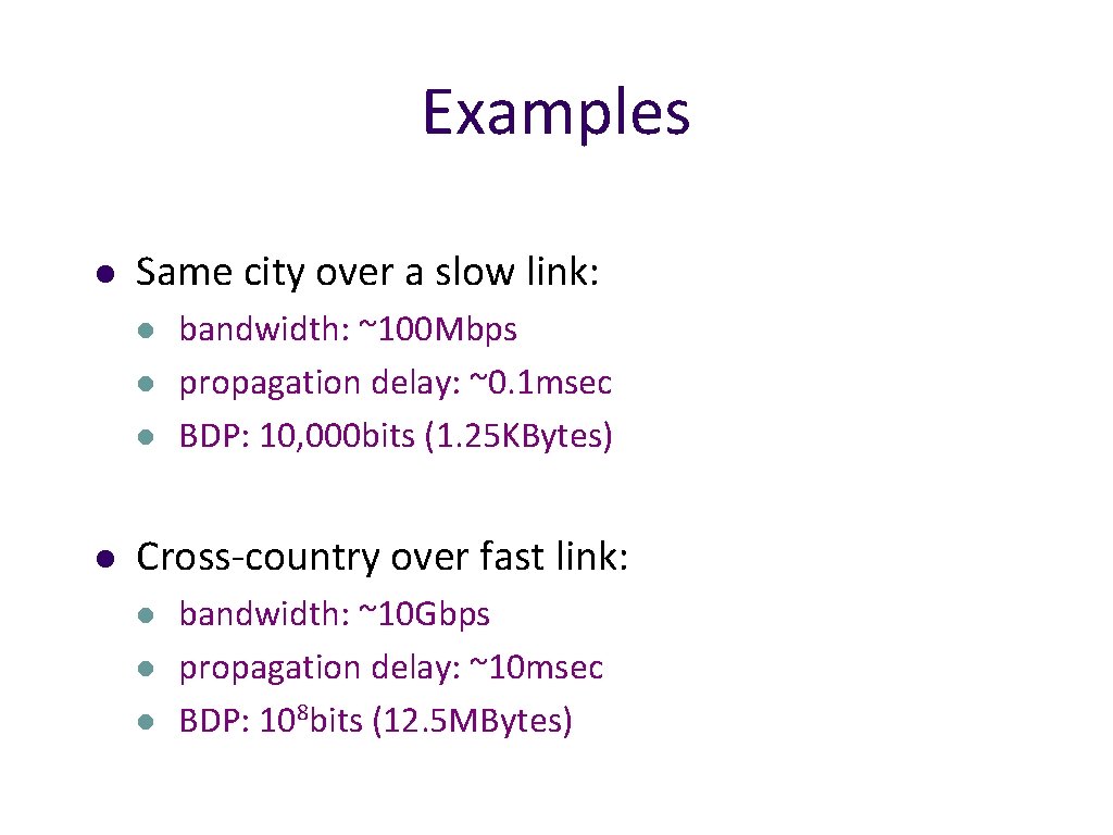 Examples l Same city over a slow link: l l bandwidth: ~100 Mbps propagation