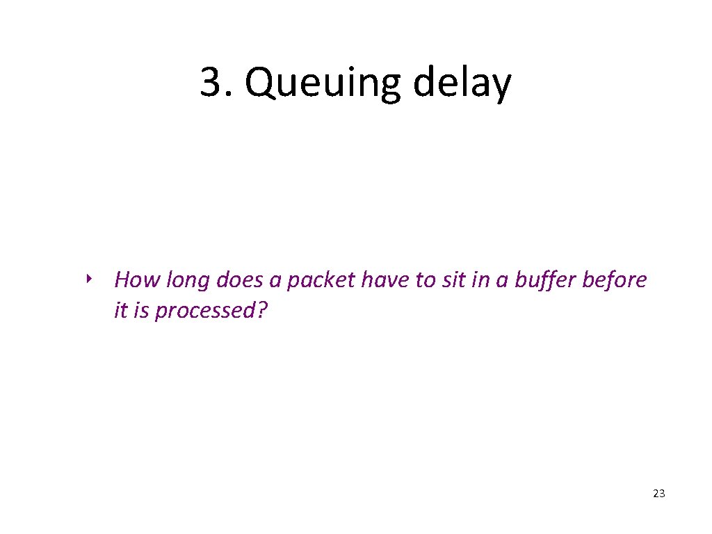 3. Queuing delay ‣ How long does a packet have to sit in a