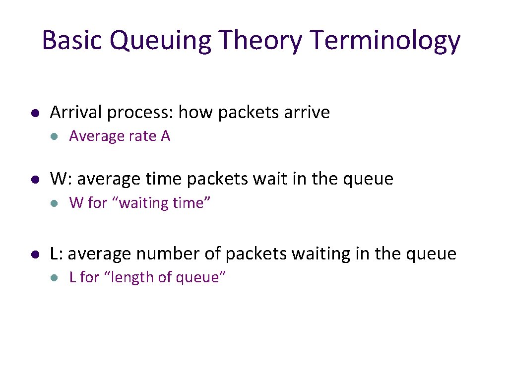 Basic Queuing Theory Terminology l Arrival process: how packets arrive l l W: average