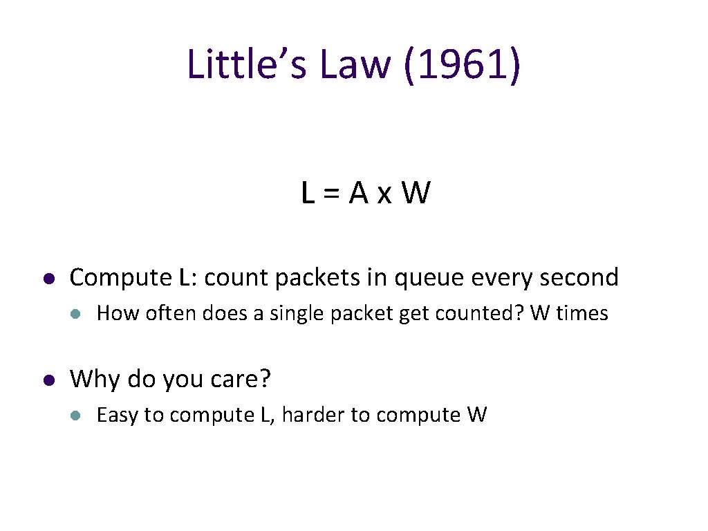Little’s Law (1961) L=Ax. W l Compute L: count packets in queue every second