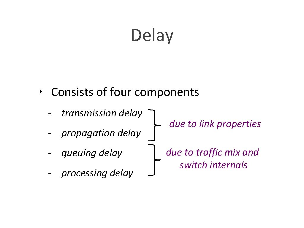 Delay ‣ Consists of four components - transmission delay - propagation delay - queuing
