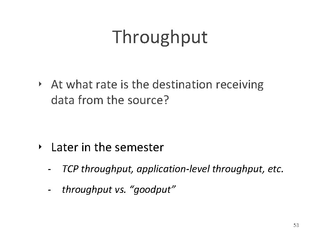 Throughput ‣ At what rate is the destination receiving data from the source? ‣