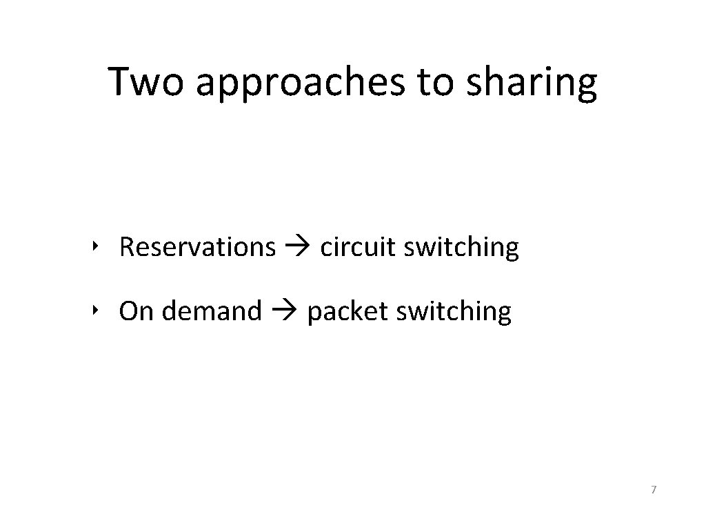Two approaches to sharing ‣ Reservations circuit switching ‣ On demand packet switching 7