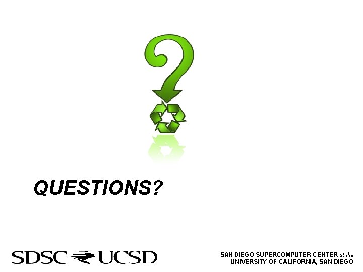 QUESTIONS? SAN DIEGO SUPERCOMPUTER CENTER at the UNIVERSITY OF CALIFORNIA, SAN DIEGO 