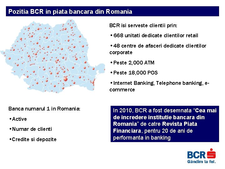 Pozitia BCR in piata bancara din Romania BCR isi serveste clientii prin: • 668