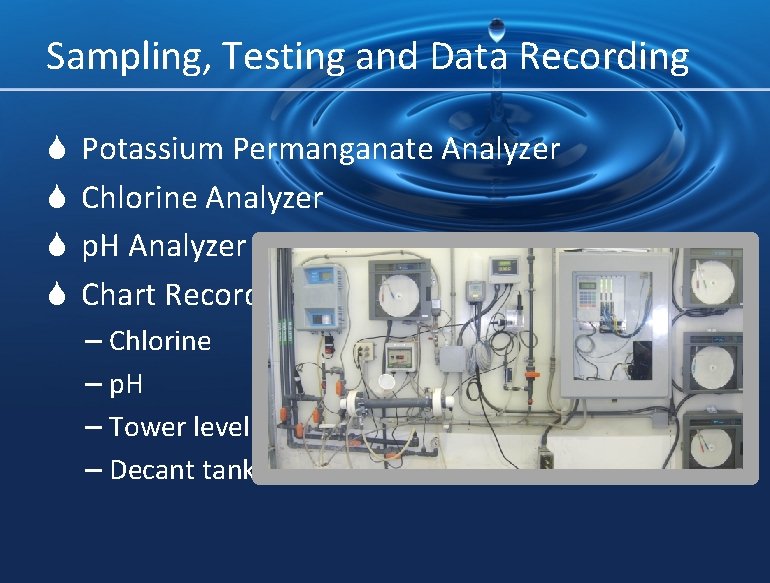 Sampling, Testing and Data Recording S S Potassium Permanganate Analyzer Chlorine Analyzer p. H
