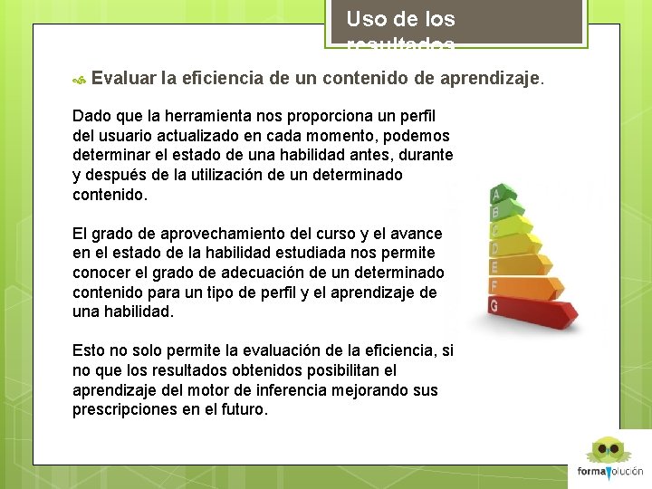 Uso de los resultados Evaluar la eficiencia de un contenido de aprendizaje. Dado que