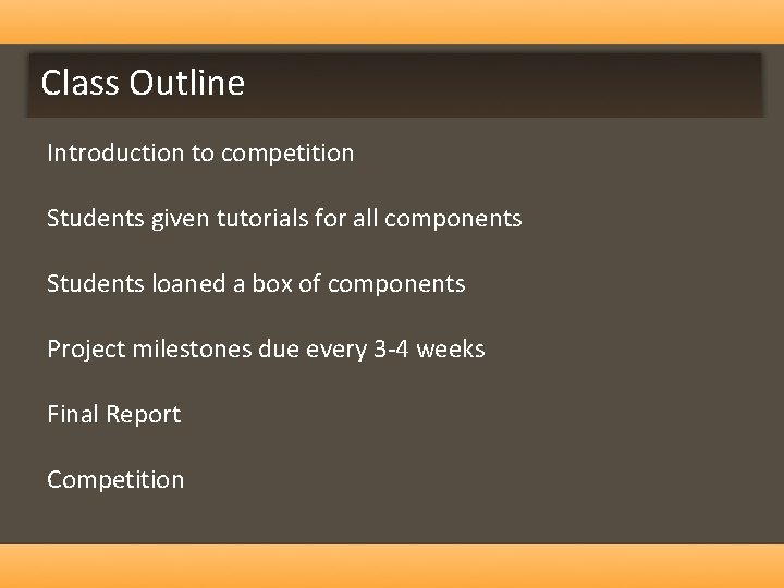 Class Outline Introduction to competition Students given tutorials for all components Students loaned a