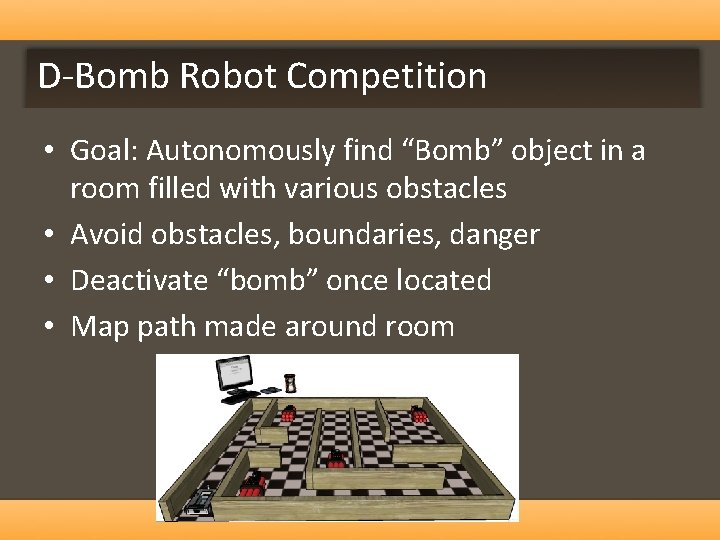 D-Bomb Robot Competition • Goal: Autonomously find “Bomb” object in a room filled with