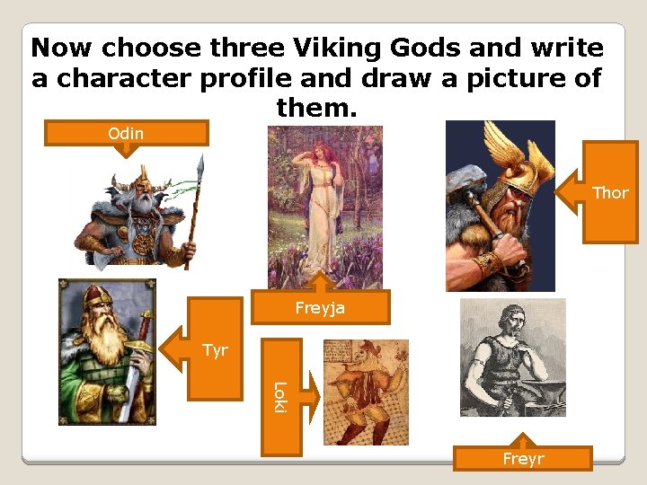 Now choose three Viking Gods and write a character profile and draw a picture