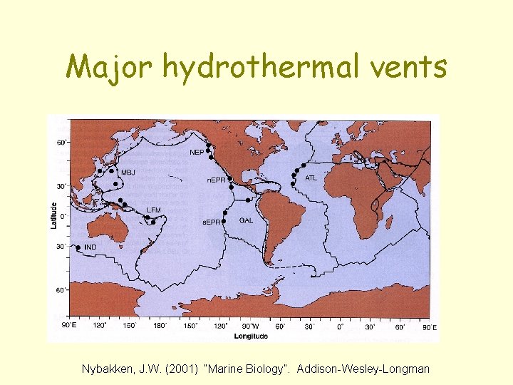 Major hydrothermal vents Nybakken, J. W. (2001) “Marine Biology”. Addison-Wesley-Longman 