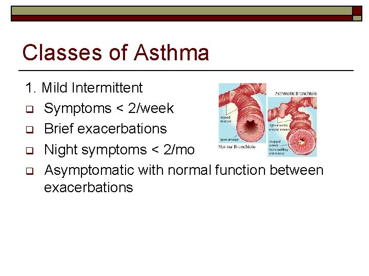 Classes of Asthma 1. Mild Intermittent q Symptoms < 2/week q Brief exacerbations q