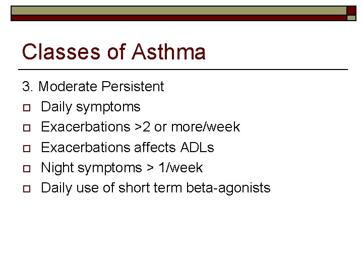 Classes of Asthma 3. Moderate Persistent o Daily symptoms o Exacerbations >2 or more/week