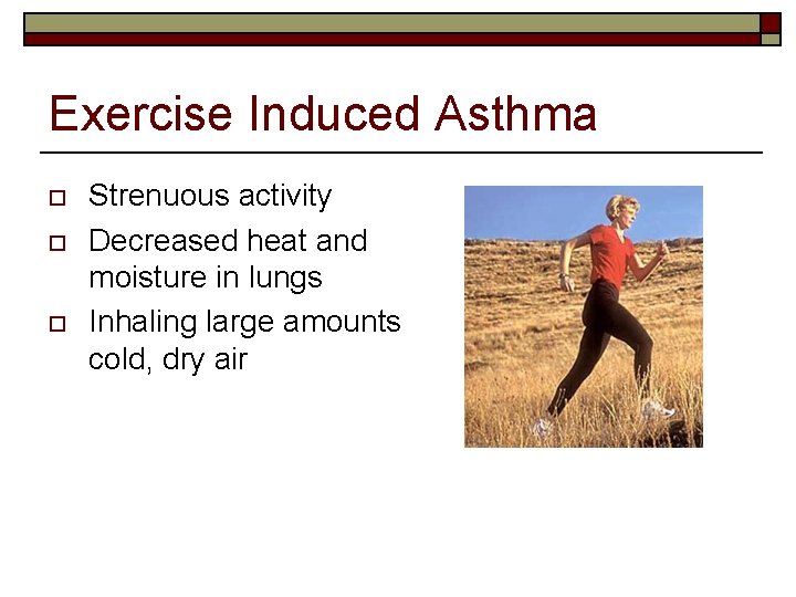 Exercise Induced Asthma o o o Strenuous activity Decreased heat and moisture in lungs