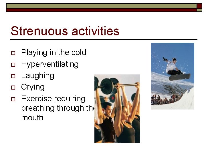 Strenuous activities o o o Playing in the cold Hyperventilating Laughing Crying Exercise requiring