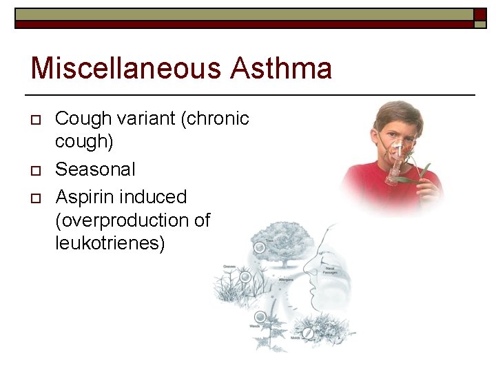 Miscellaneous Asthma o o o Cough variant (chronic cough) Seasonal Aspirin induced (overproduction of