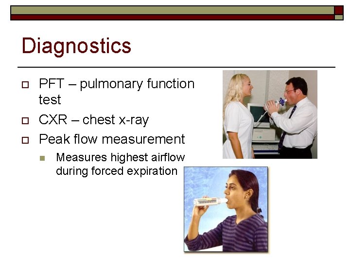 Diagnostics o o o PFT – pulmonary function test CXR – chest x-ray Peak