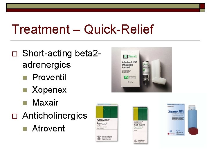 Treatment – Quick-Relief o Short-acting beta 2 adrenergics n n n o Proventil Xopenex