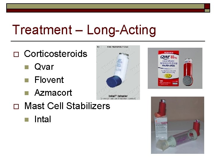 Treatment – Long-Acting o Corticosteroids n n n o Qvar Flovent Azmacort Mast Cell