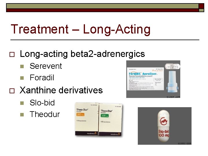 Treatment – Long-Acting o Long-acting beta 2 -adrenergics n n o Serevent Foradil Xanthine