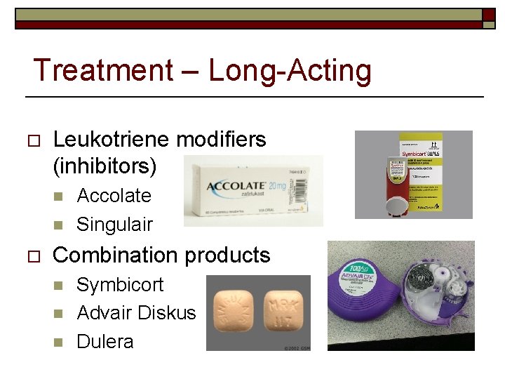 Treatment – Long-Acting o Leukotriene modifiers (inhibitors) n n o Accolate Singulair Combination products