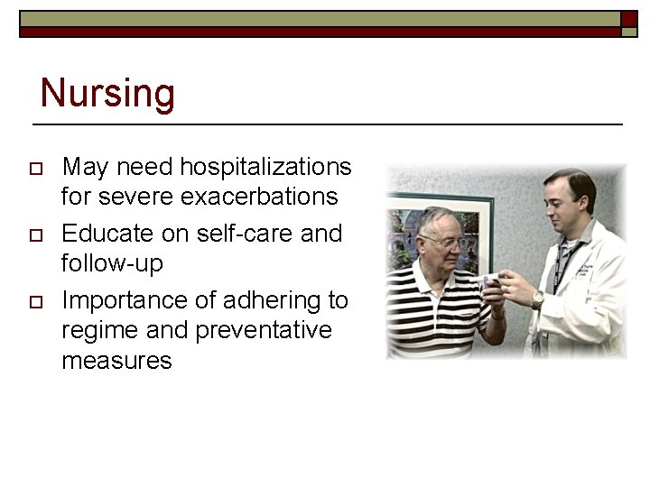 Nursing o o o May need hospitalizations for severe exacerbations Educate on self-care and