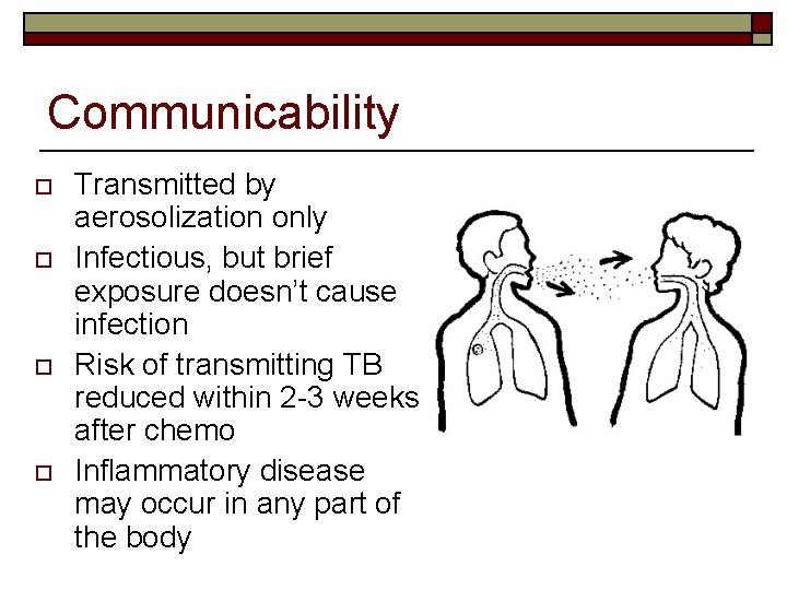 Communicability o o Transmitted by aerosolization only Infectious, but brief exposure doesn’t cause infection