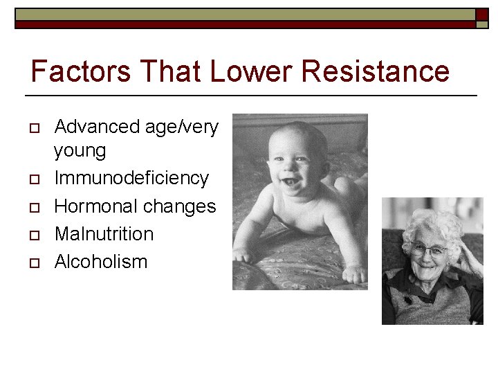 Factors That Lower Resistance o o o Advanced age/very young Immunodeficiency Hormonal changes Malnutrition