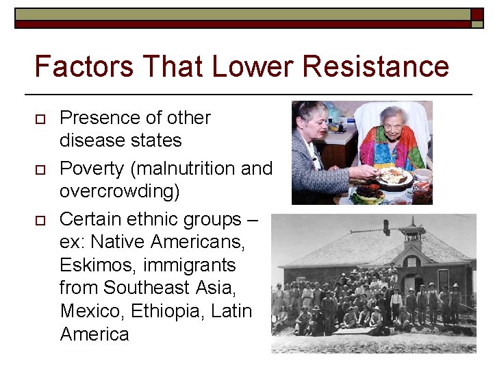 Factors That Lower Resistance o o o Presence of other disease states Poverty (malnutrition