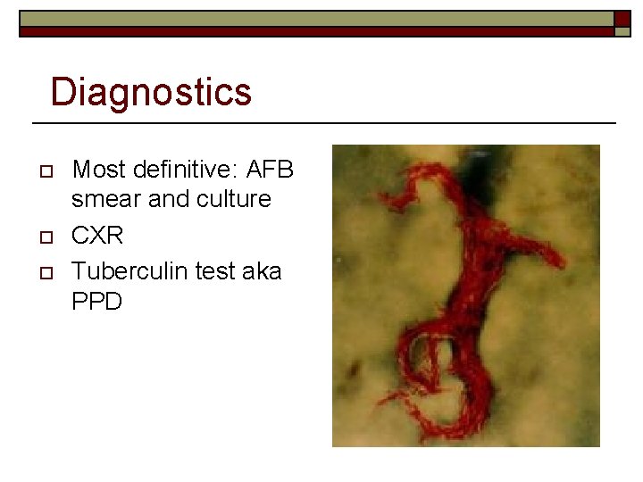 Diagnostics o o o Most definitive: AFB smear and culture CXR Tuberculin test aka