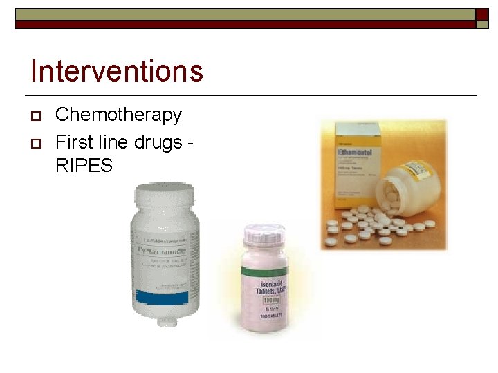 Interventions o o Chemotherapy First line drugs RIPES 