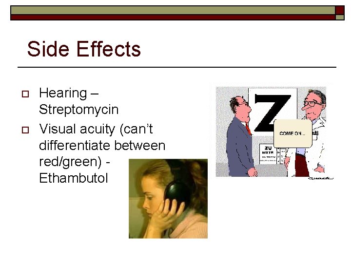 Side Effects o o Hearing – Streptomycin Visual acuity (can’t differentiate between red/green) Ethambutol