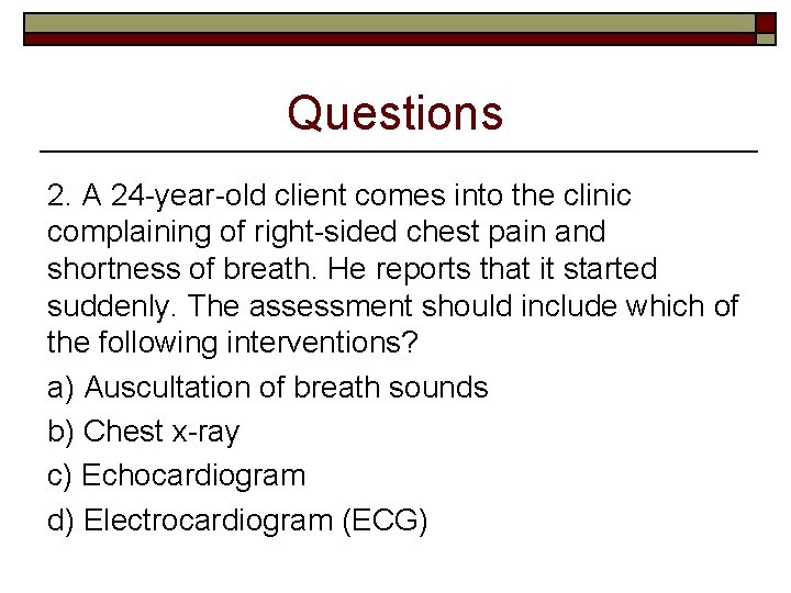 Questions 2. A 24 -year-old client comes into the clinic complaining of right-sided chest