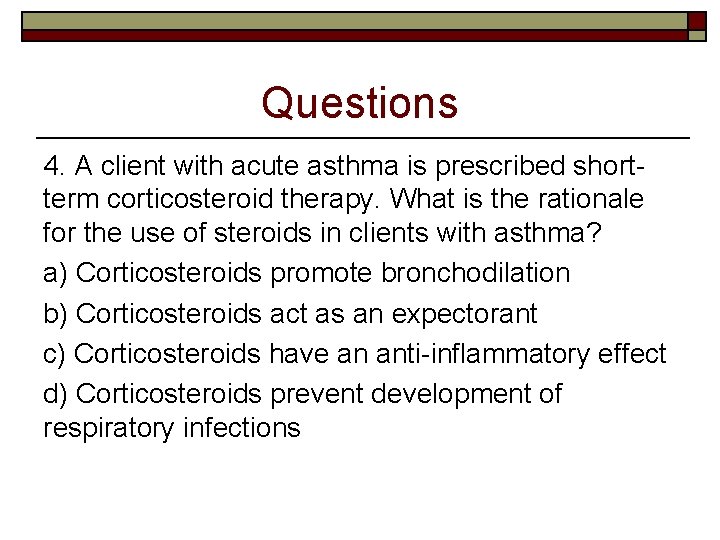 Questions 4. A client with acute asthma is prescribed shortterm corticosteroid therapy. What is