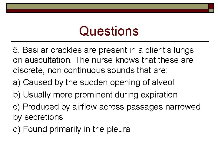 Questions 5. Basilar crackles are present in a client’s lungs on auscultation. The nurse