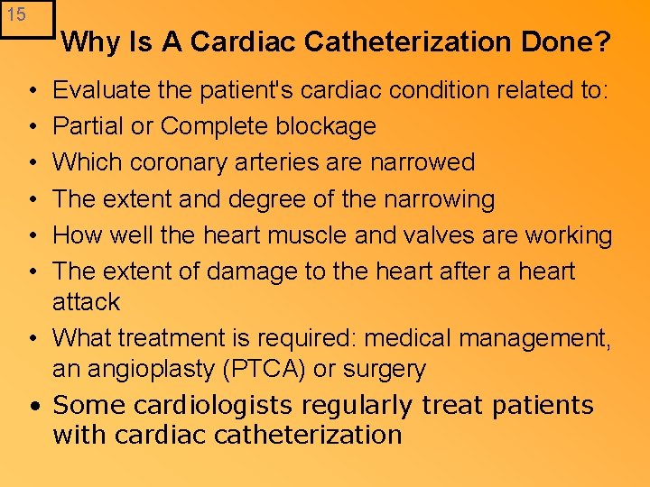 15 Why Is A Cardiac Catheterization Done? • • • Evaluate the patient's cardiac
