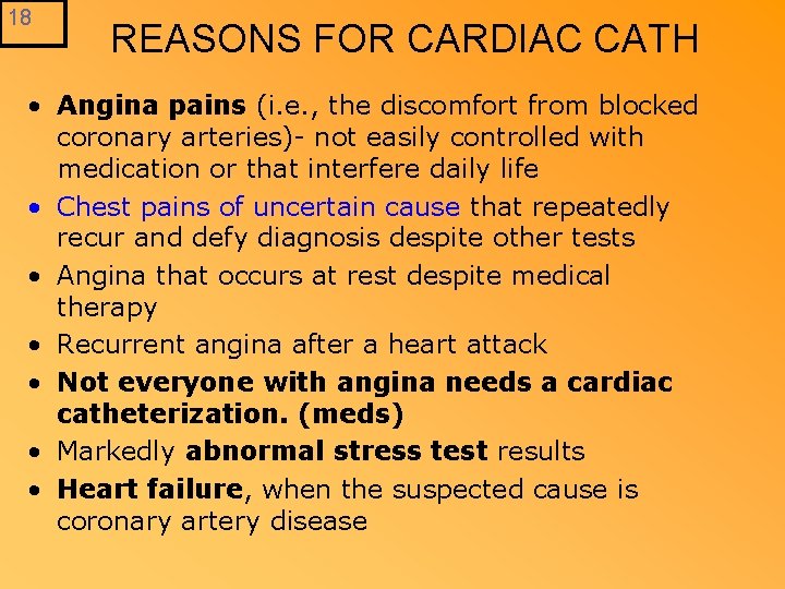 18 REASONS FOR CARDIAC CATH • Angina pains (i. e. , the discomfort from