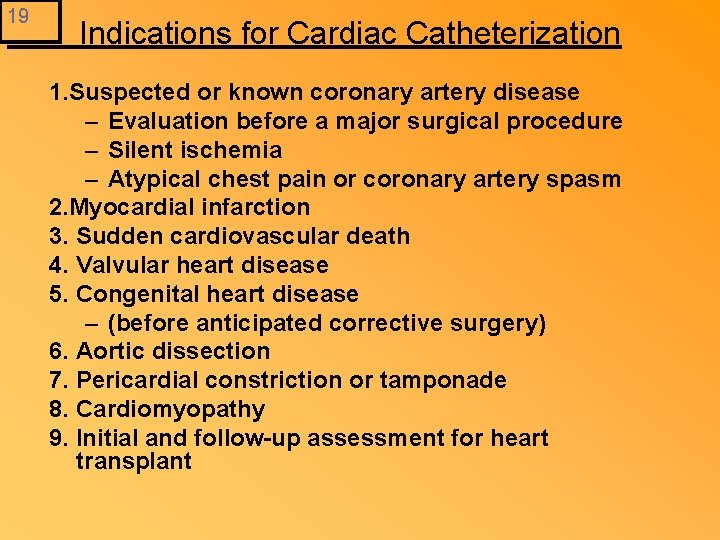 19 Indications for Cardiac Catheterization 1. Suspected or known coronary artery disease – Evaluation
