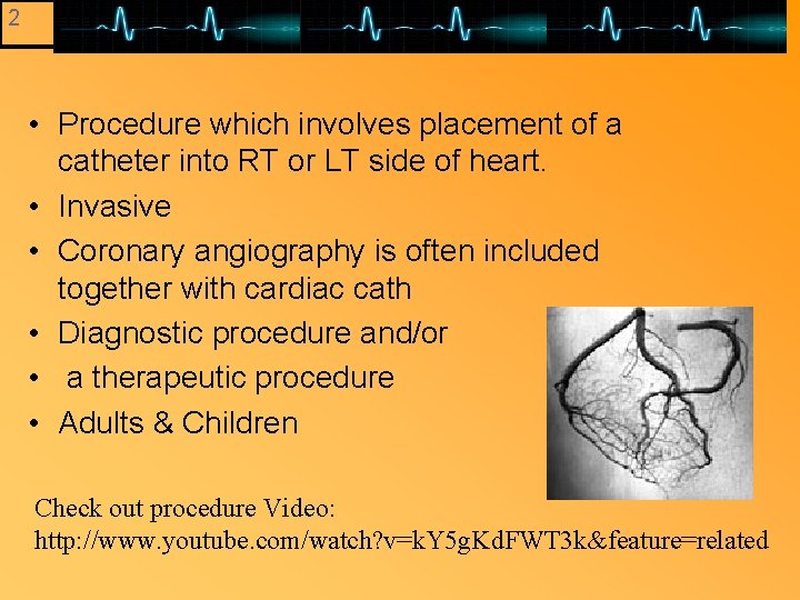 2 What is cardiac cath? • Procedure which involves placement of a catheter into