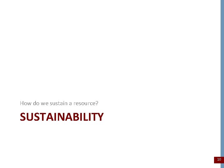 How do we sustain a resource? SUSTAINABILITY 10 